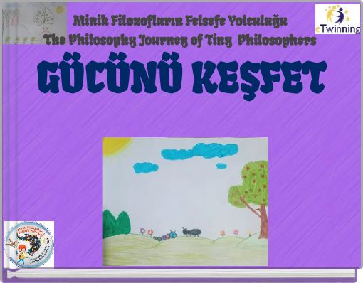 Minik Filozofların Felsefe Yolculuğu The Philosophy Journey of Tiny Philosophers GÜCÜNÜ KEŞFET