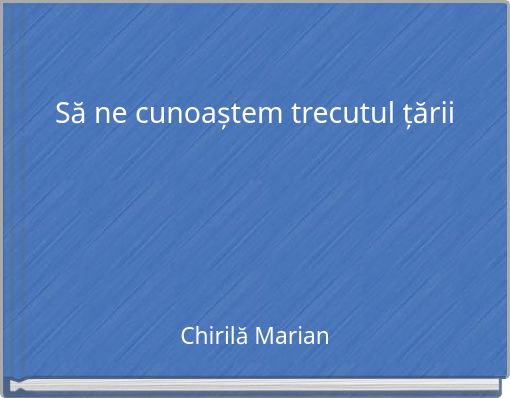 Să ne cunoaștem trecutul țării