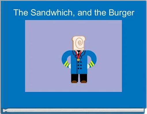 The Sandwhich, and the Burger