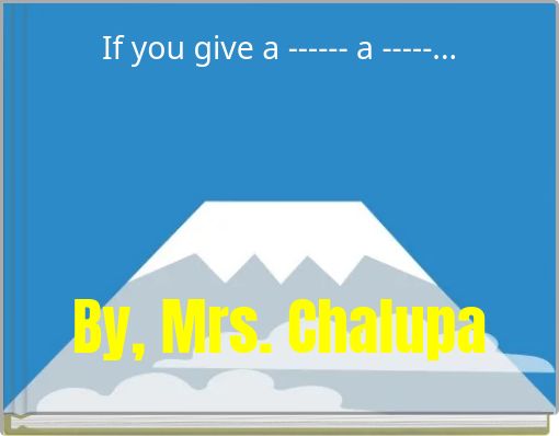 If you give a ------ a -----...