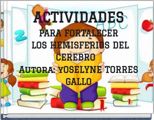 ACTIVIDADES PARA FORTALECER LOS HEMISFERIOS DEL CEREBRO Autora: yOSELYNE TORRES GALLO