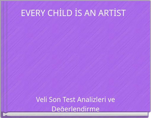 EVERY CHİLD İS AN ARTİST