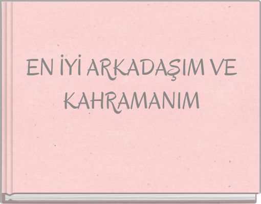 EN İYİ ARKADAŞIM VE KAHRAMANIM