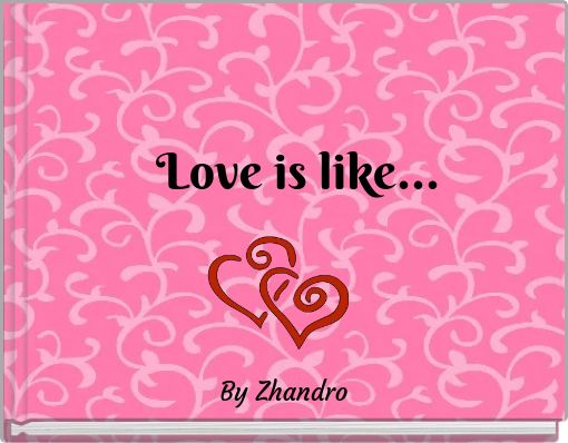 Love is like...