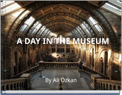 A DAY IN THE MUSEUM