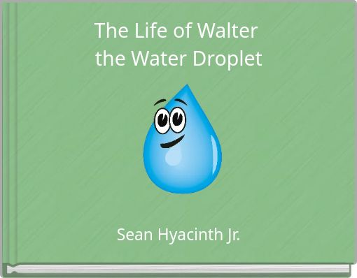 The Life of Walter the Water Droplet