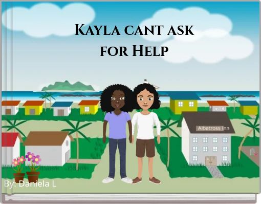 Kayla cant ask for Help