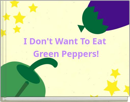 I Don't Want To Eat Green Peppers!