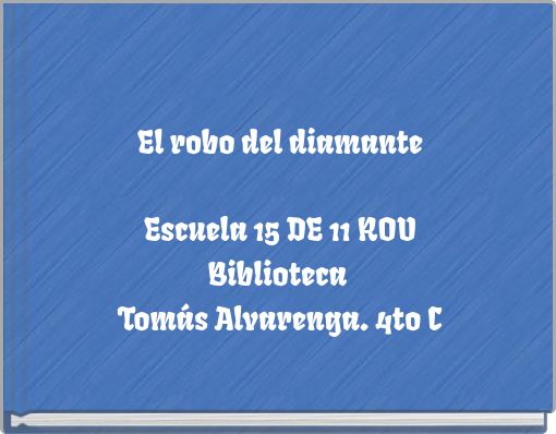 El robo del diamante Escuela 15 DE 11 ROU Biblioteca Tomás Alvarenga. 4to C