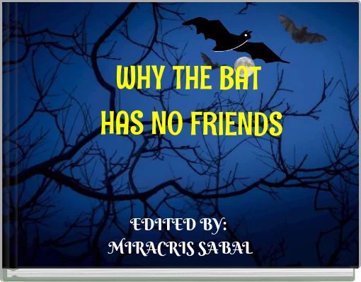 WHY THE BAT HAS NO FRIENDS