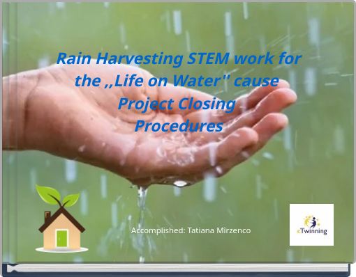 Rain Harvesting STEM work for the ,,Life on Water'' cause Project Closing Procedures