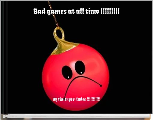 Front cover of 'Bad games at all time !!!!!!!!!' 