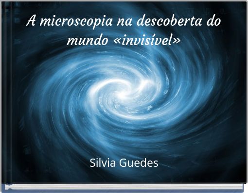 A microscopia na descoberta do mundo «invisível»