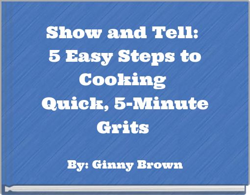 Show and Tell: 5 Easy Steps to Cooking Quick, 5-Minute Grits