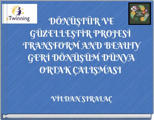 DÖNÜŞTÜR VE GÜZELLEŞTİR PROJESİ TRANSFORM AND BEAUTY GERİ DÖNÜŞÜM DÜNYA ORTAK ÇALIŞMASI