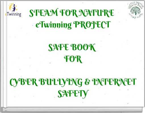 STEAM FOR NATURE eTwinning PROJECT SAFE BOOK ABOUT CYBER BULLYING & INTERNET SAFETY