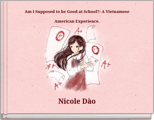 Am I Supposed to be Good at School?: A Vietnamese American Experience.