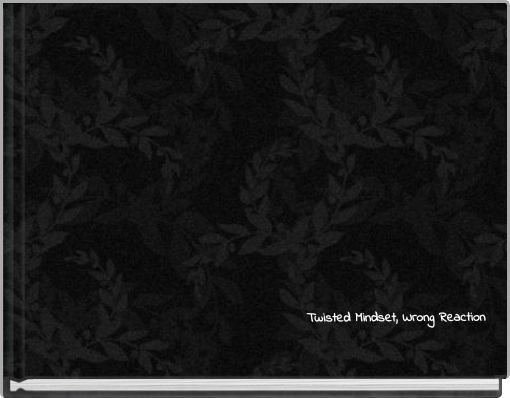 Twisted Mindset, Wrong Reaction