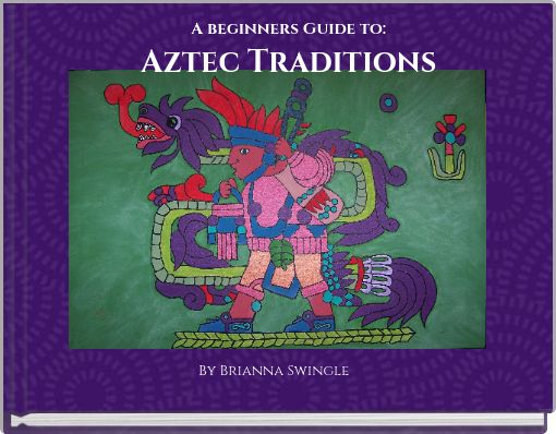 A beginners Guide to: Aztec Traditions