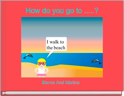  How do you go to .....? 