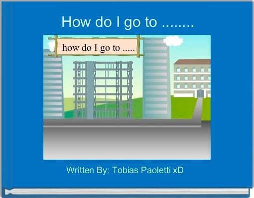 How do I go to ........