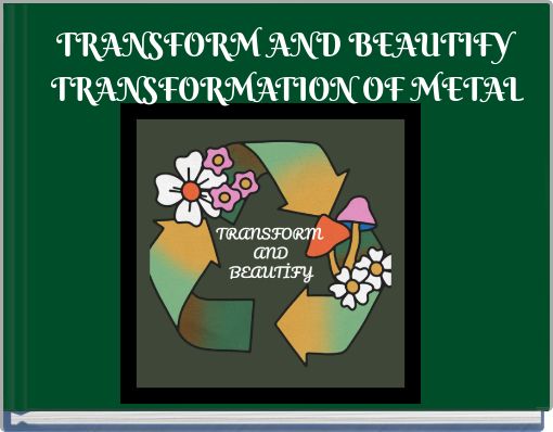 TRANSFORM AND BEAUTIFY TRANSFORMATION OF METAL