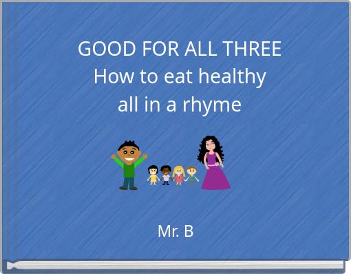 GOOD FOR ALL THREE How to eat healthy all in a rhyme