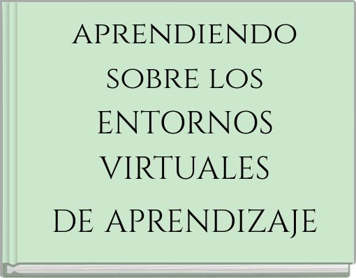 aprendiendo sobre los ENTORNOS VIRTUALES DE APRENDIZAJE