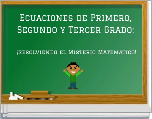Ecuaciones de Primero, Segundo y Tercer Grado: ¡Resolviendo el Misterio Matemático!