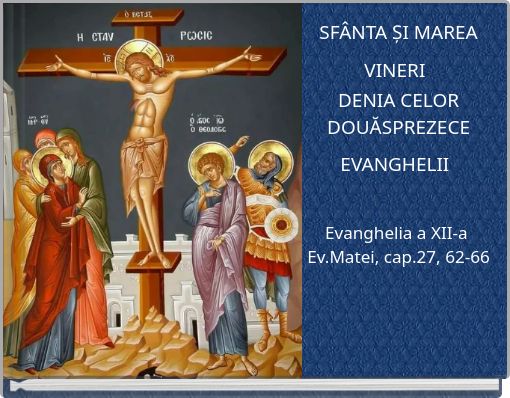 SFÂNTA ȘI MAREA VINERI DENIA CELOR DOUĂSPREZECE EVANGHELII Evanghelia a XII-a Ev.Matei, cap.27, 62-66