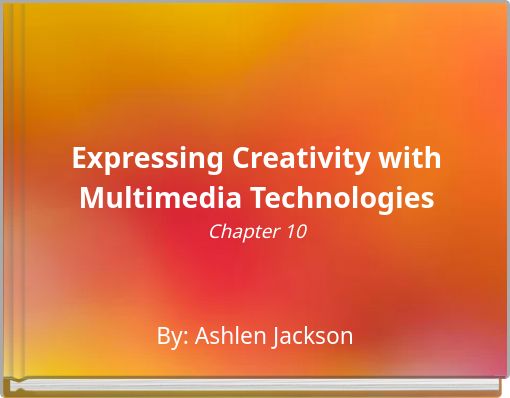Expressing Creativity with Multimedia Technologies Chapter 10