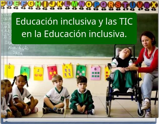Educación inclusiva y las TIC en la Educación inclusiva.