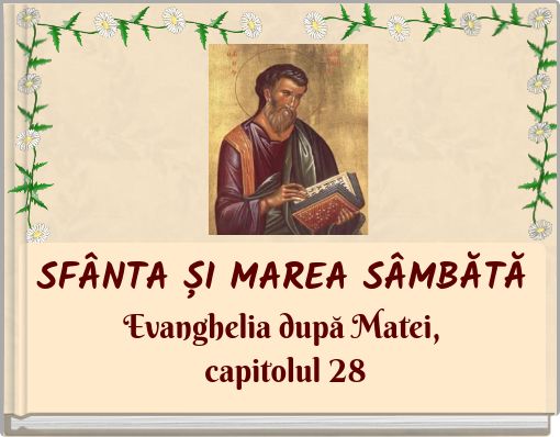 SFÂNTA ȘI MAREA SÂMBĂTĂ Evanghelia după Matei, capitolul 28