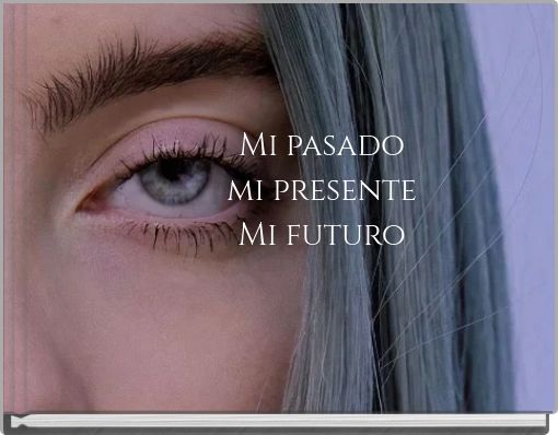 Mi pasado mi presente Mi futuro