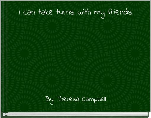 I can take turns with my friends
