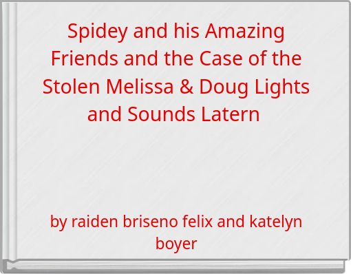 Spidey and his Amazing Friends and the Case of the Stolen Melissa & Doug Lights and Sounds Latern