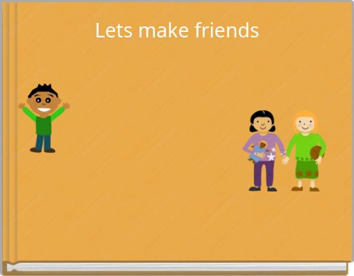 Lets make friends