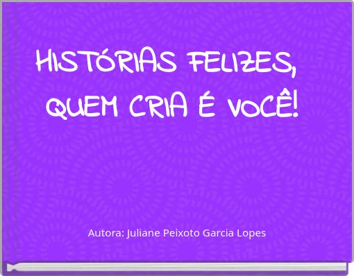 HISTÓRIAS FELIZES, QUEM CRIA É VOCÊ!