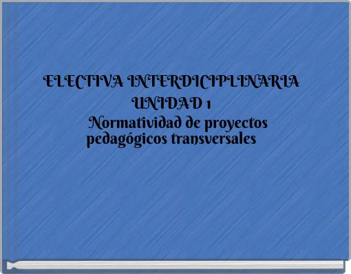 ELECTIVA INTERDICIPLINARIA UNIDAD 1 Normatividad de proyectos pedagógicos transversales