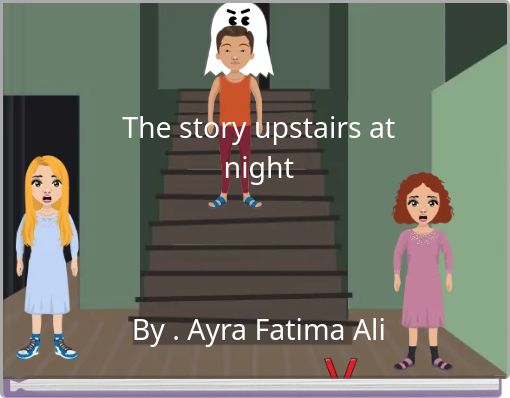 Front cover of 'The story upstairs at night By . Ayra Fatima Ali' 