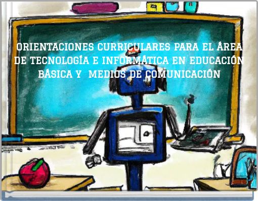 ORIENTACIONES CURRICULARES PARA EL ÁREA DE TECNOLOGÍA E INFORMÁTICA EN EDUCACIÓN BÁSICA Y MEDIOS DE COMUNICACIÓN