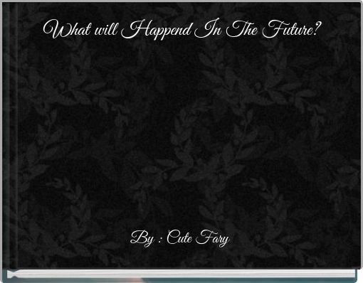 What will Happend In The Future?