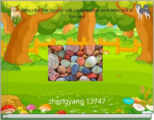 Describe the typical soil composition and how soil is formed