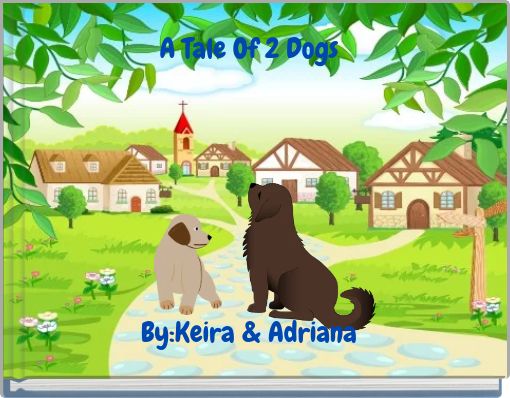 Front cover of 'A Tale Of 2 Dogs By:Keira & Adriana' 