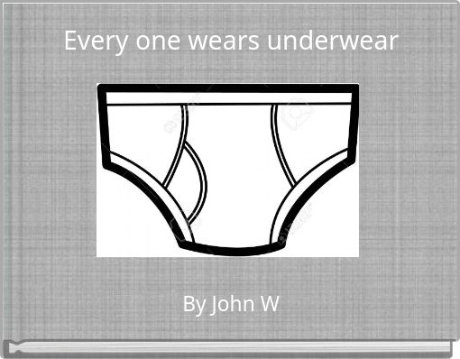 Every one wears underwear