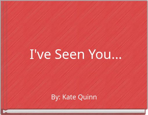 I've Seen You...
