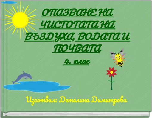 ОПАЗВАНЕ НА ЧИСТОТАТА НА ВЪЗДУХА, ВОДАТА И ПОЧВАТА 4. клас