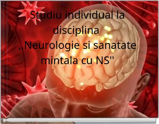 Studiu individual la disciplina ,,Neurologie si sanatate mintala cu NS''