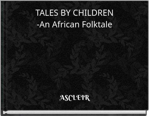 TALES BY CHILDREN -An African Folktale