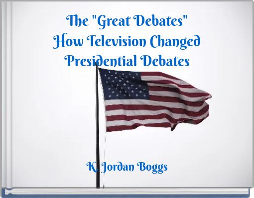 The "Great Debates" How Television Changed Presidential Debates